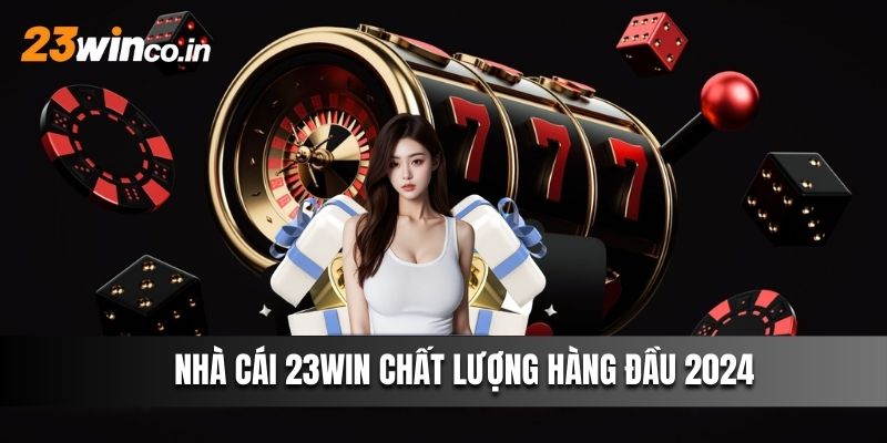 23WIN – Nhà cái châu Âu uy tín, chất lượng hàng đầu 2024