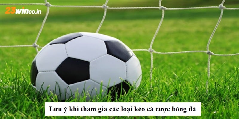 Lưu ý khi tham gia các loại kèo cá cược bóng đá