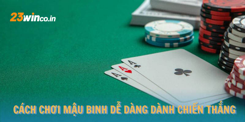 Cách chơi mậu binh dễ dàng giành chiến thắng