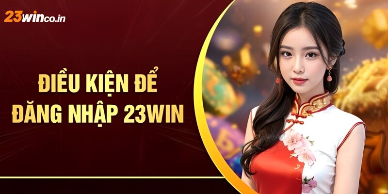 Điều kiện cần thiết để hội viên đăng nhập 23WIN