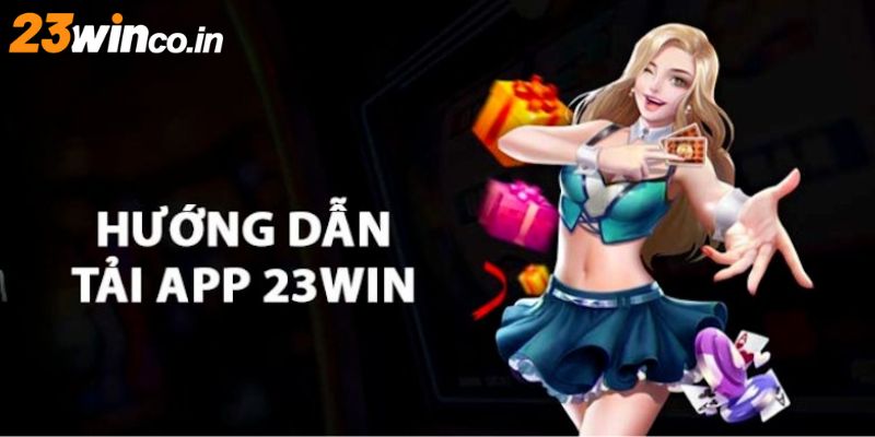 Hướng dẫn tải app 23WIN chi tiết cho tân binh