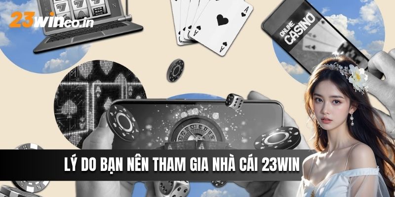 Lý do bạn nên tham gia 23WIN ngay hôm nay!