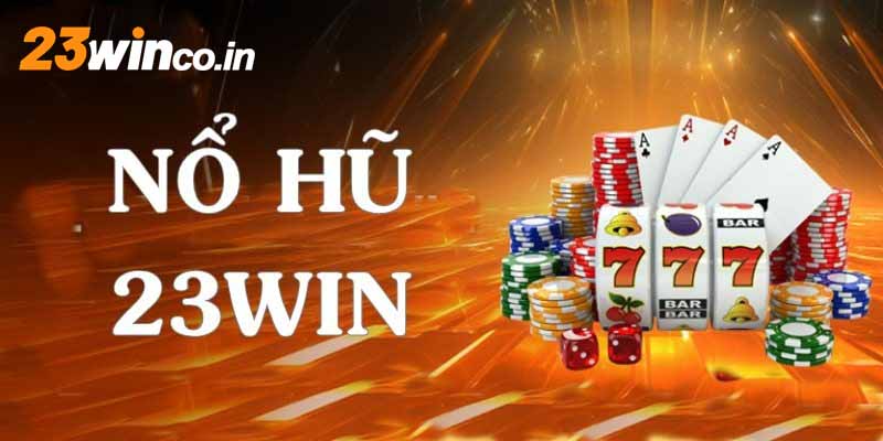 Nổ hũ 23WIN mang đến cơ hội trúng thưởng hấp dẫn cho người chơi