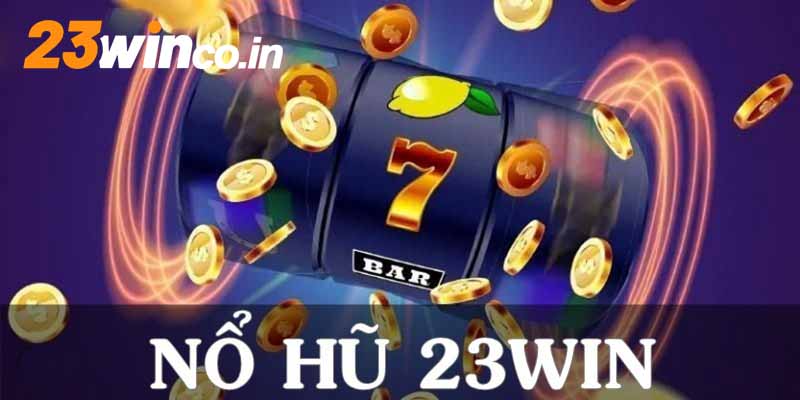 23WIN tạo điều kiện người chơi nổ hũ dễ dàng, nhanh chóng