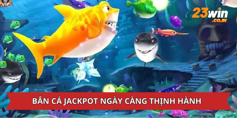 Bắn cá jackpot ngày càng thịnh hành