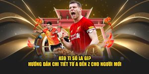 Kèo Tỉ Số Là Gì? Chia Sẻ Thông Tin Tổng Quan Từ A Đến Z Cho Newbie