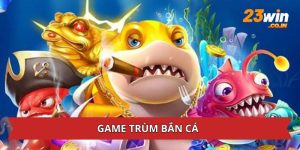 Trùm Bắn Cá - Game Săn Thưởng Siêu Đỉnh Và Hấp Dẫn Cho Mọi Người